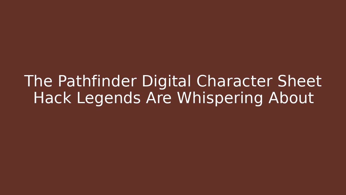 The Pathfinder Digital Character Sheet Hack Legends Are Whispering About