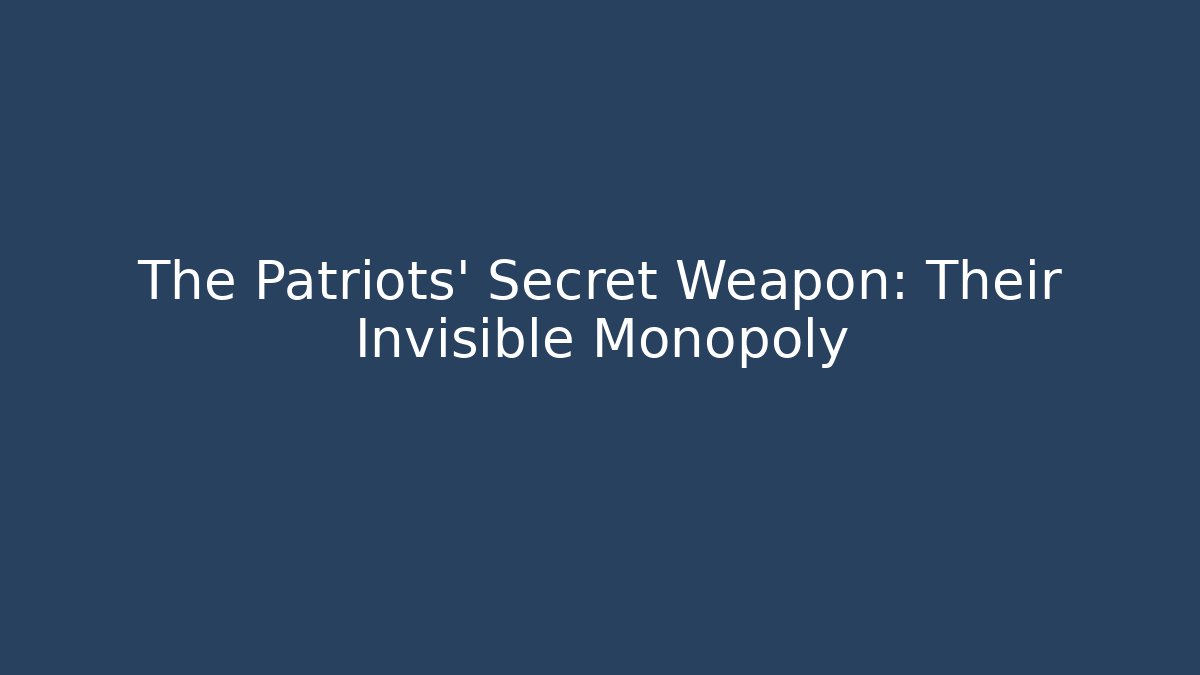 The Patriots' Secret Weapon: Their Invisible Monopoly