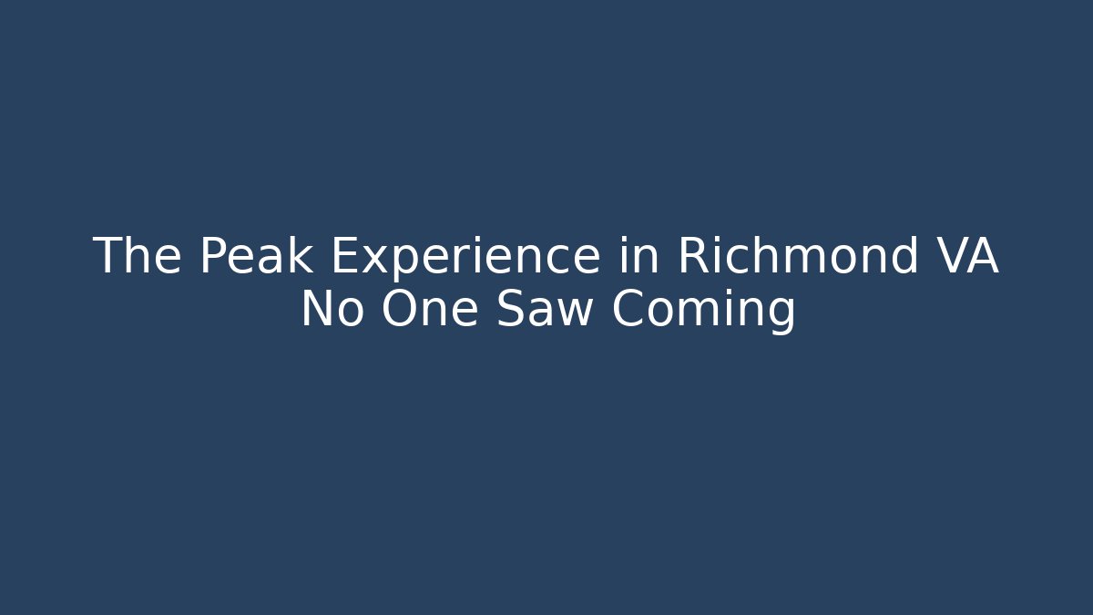 The Peak Experience in Richmond VA No One Saw Coming