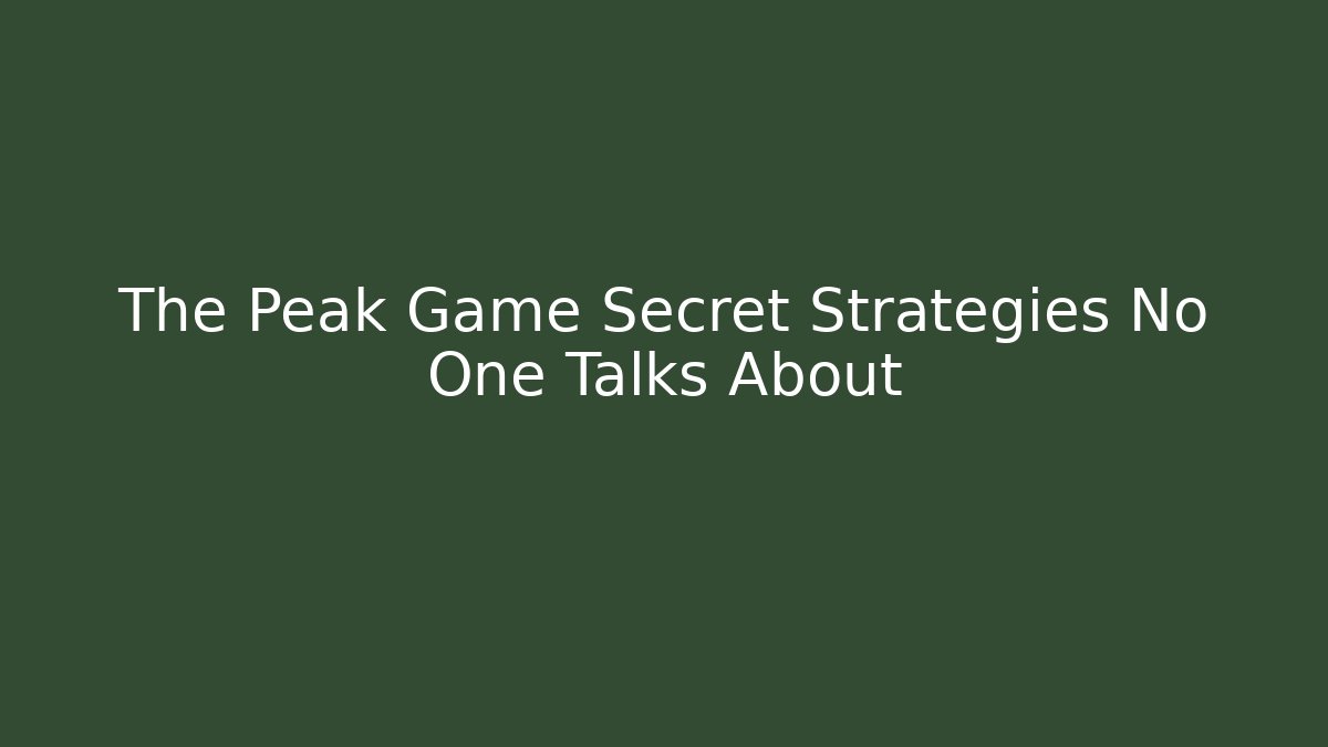 The Peak Game Secret Strategies No One Talks About