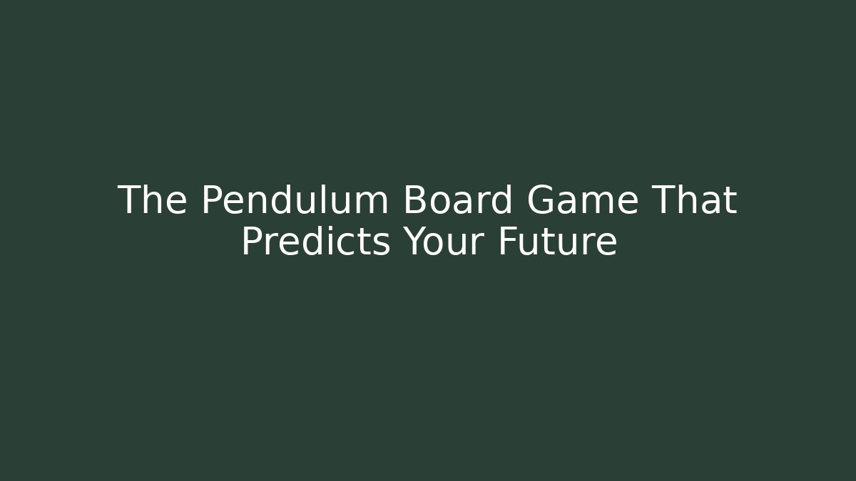 The Pendulum Board Game That Predicts Your Future
