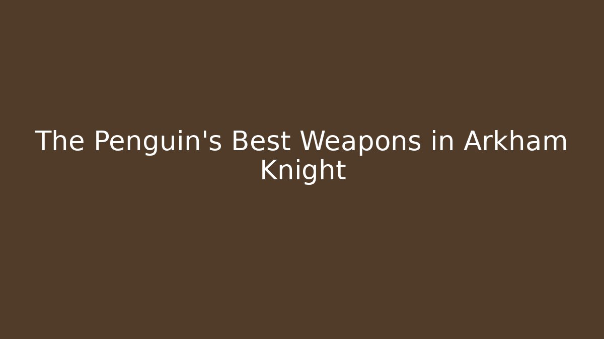 The Penguin's Best Weapons in Arkham Knight
