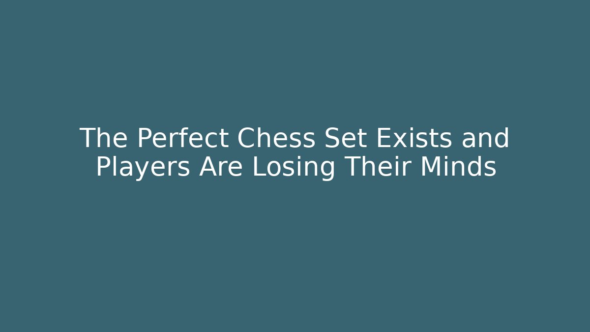 The Perfect Chess Set Exists and Players Are Losing Their Minds