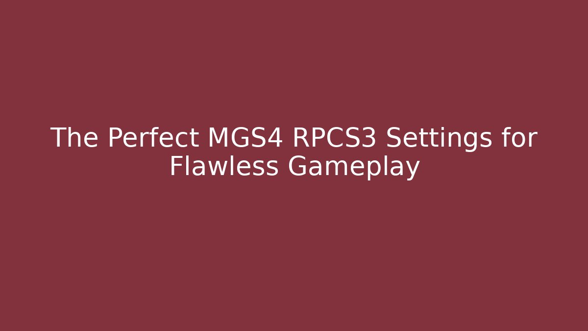 The Perfect MGS4 RPCS3 Settings for Flawless Gameplay