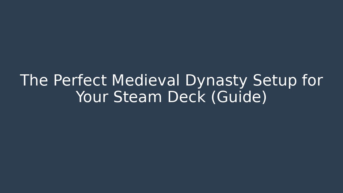 The Perfect Medieval Dynasty Setup for Your Steam Deck (Guide)