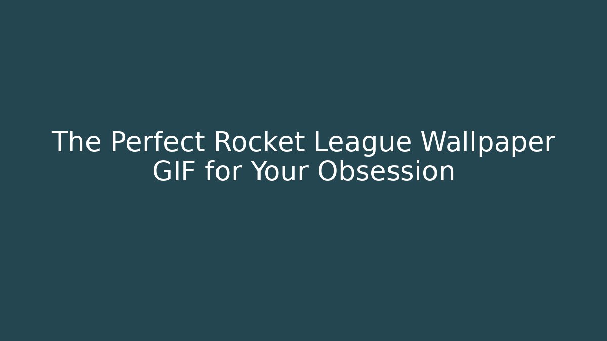 The Perfect Rocket League Wallpaper GIF for Your Obsession