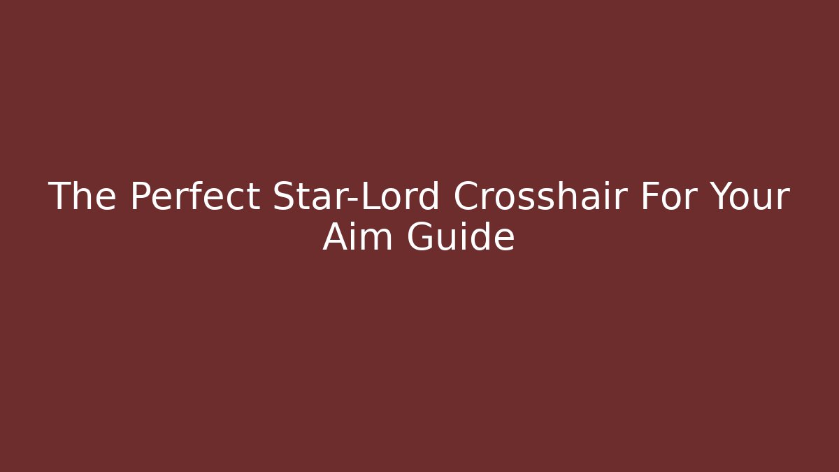 The Perfect Star-Lord Crosshair For Your Aim Guide