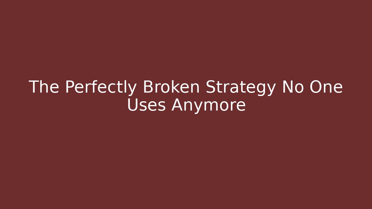 The Perfectly Broken Strategy No One Uses Anymore