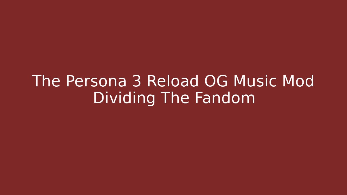 The Persona 3 Reload OG Music Mod Dividing The Fandom