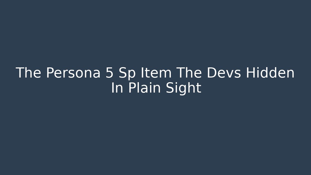 The Persona 5 Sp Item The Devs Hidden In Plain Sight