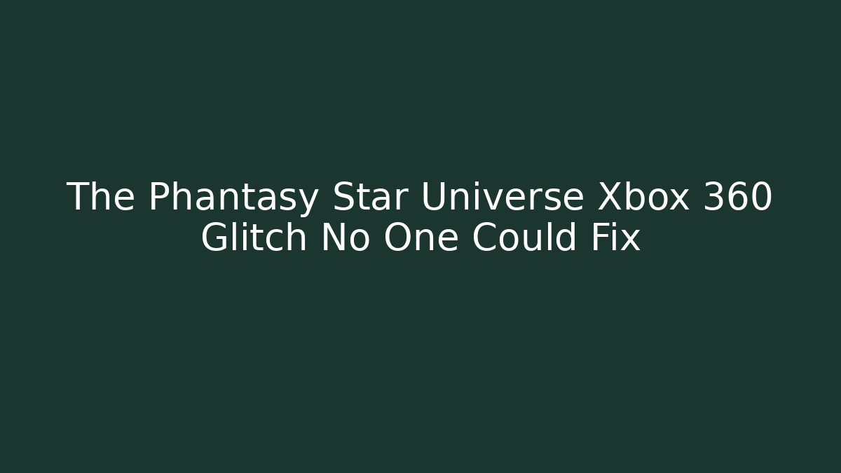 The Phantasy Star Universe Xbox 360 Glitch No One Could Fix