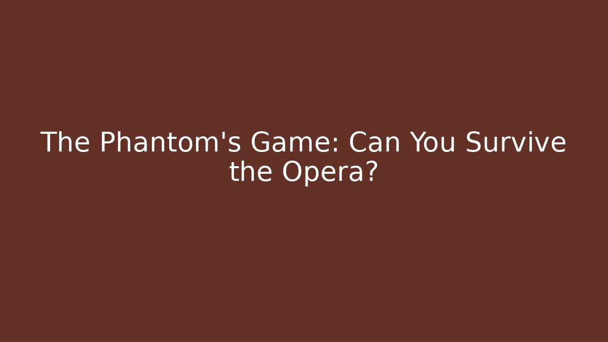 The Phantom's Game: Can You Survive the Opera?