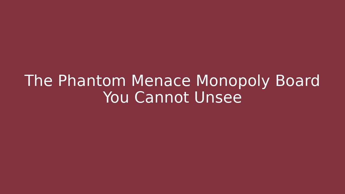 The Phantom Menace Monopoly Board You Cannot Unsee