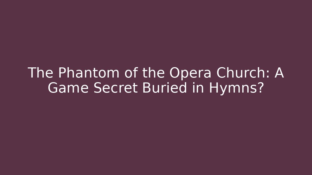 The Phantom of the Opera Church: A Game Secret Buried in Hymns?