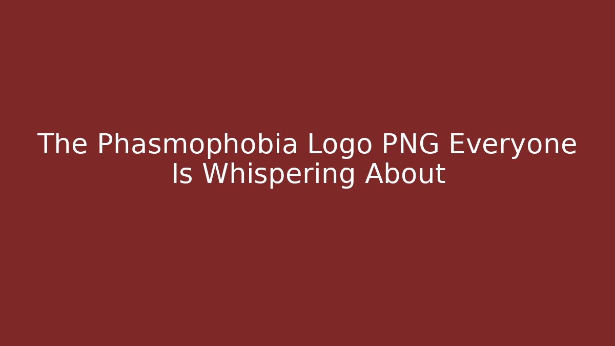 The Phasmophobia Logo PNG Everyone Is Whispering About