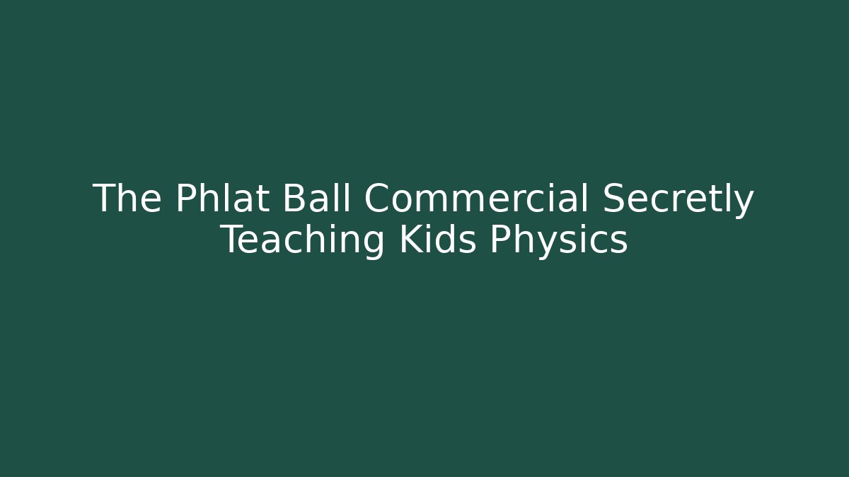 The Phlat Ball Commercial Secretly Teaching Kids Physics
