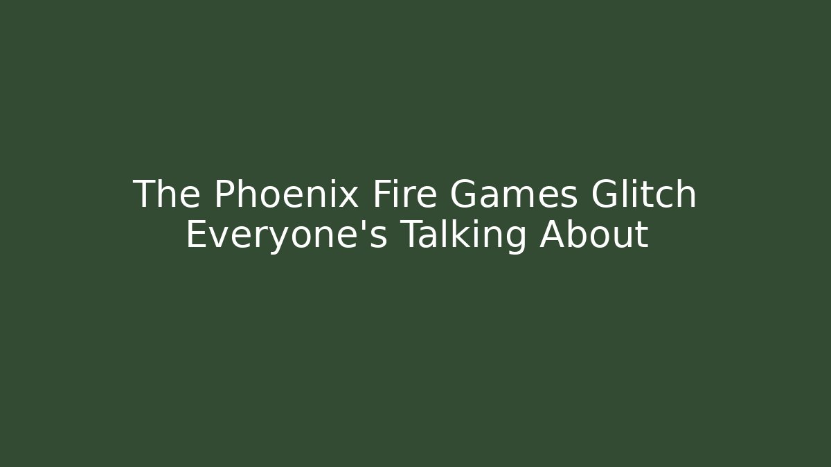 The Phoenix Fire Games Glitch Everyone's Talking About