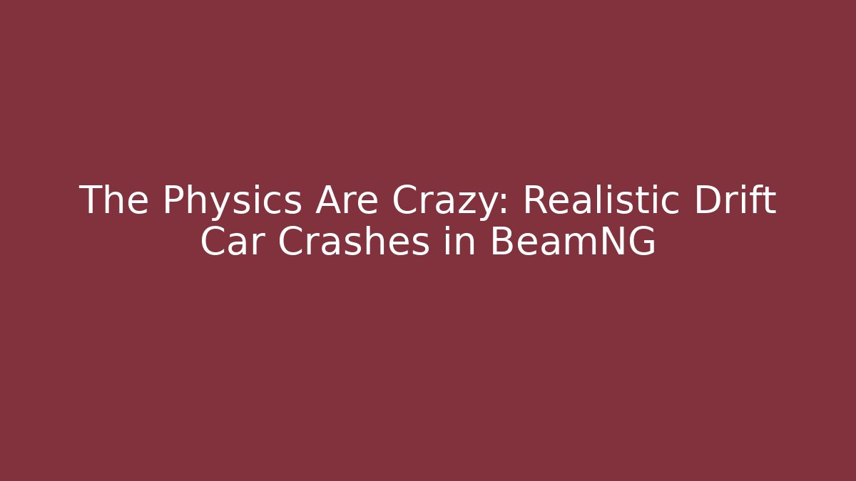 The Physics Are Crazy: Realistic Drift Car Crashes in BeamNG