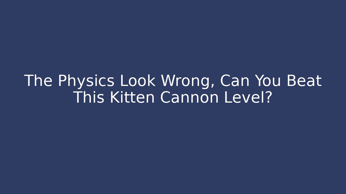 The Physics Look Wrong, Can You Beat This Kitten Cannon Level?