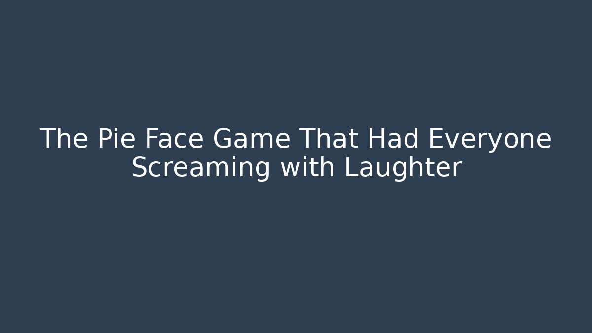 The Pie Face Game That Had Everyone Screaming with Laughter
