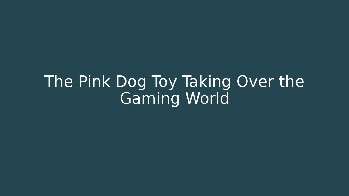 The Pink Dog Toy Taking Over the Gaming World