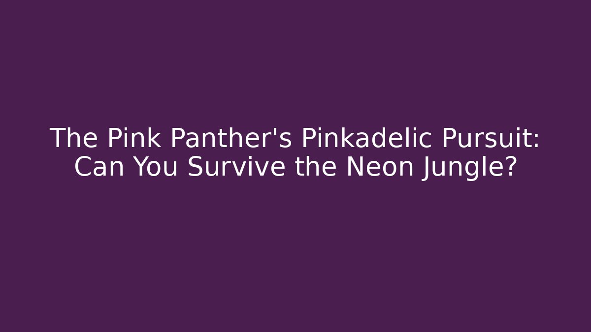 The Pink Panther’s Pinkadelic Pursuit: Can You Survive the Neon Jungle?