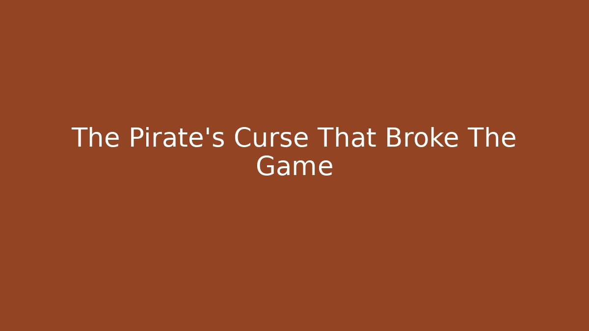 The Pirate's Curse That Broke The Game