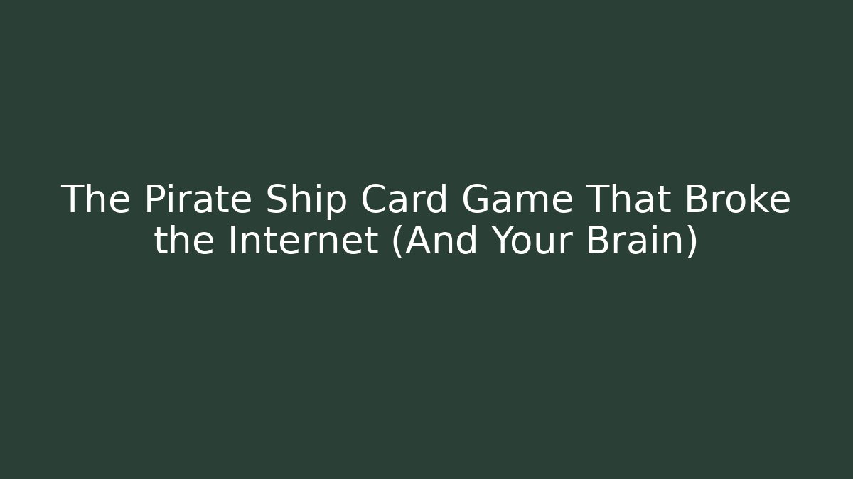 The Pirate Ship Card Game That Broke the Internet (And Your Brain)