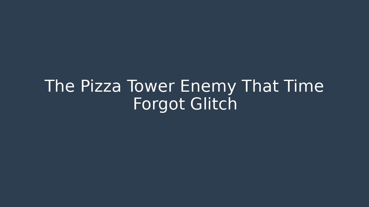 The Pizza Tower Enemy That Time Forgot Glitch