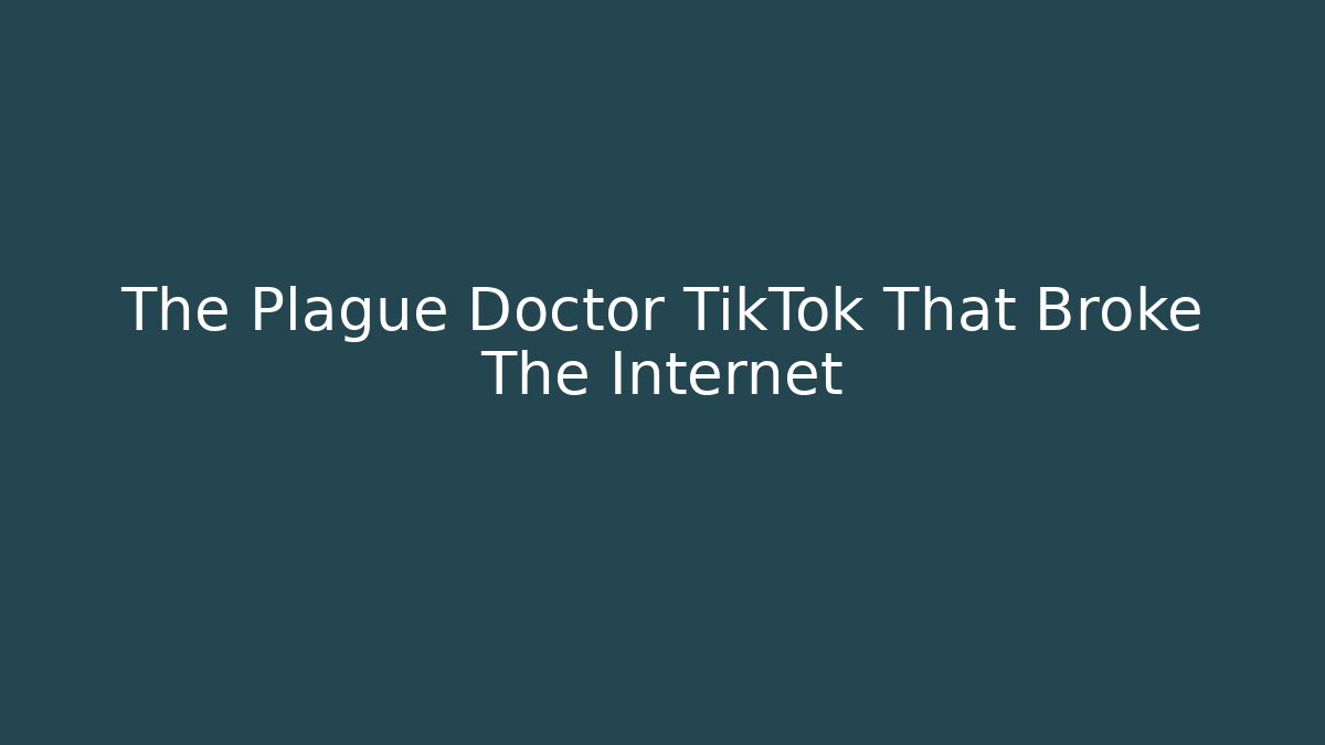 The Plague Doctor TikTok That Broke The Internet
