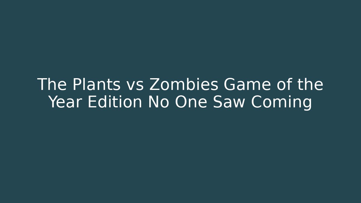 The Plants vs Zombies Game of the Year Edition No One Saw Coming