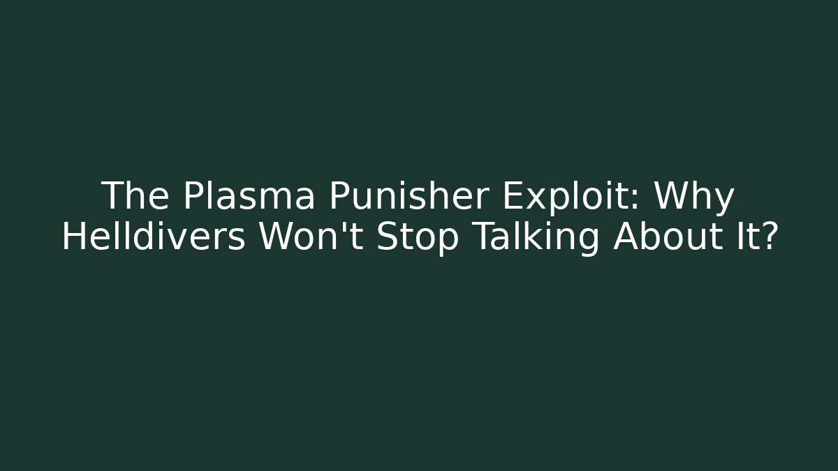 The Plasma Punisher Exploit: Why Helldivers Won't Stop Talking About It? - Vintage E-Juice
