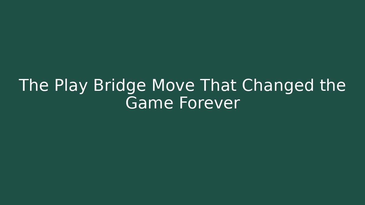 The Play Bridge Move That Changed the Game Forever