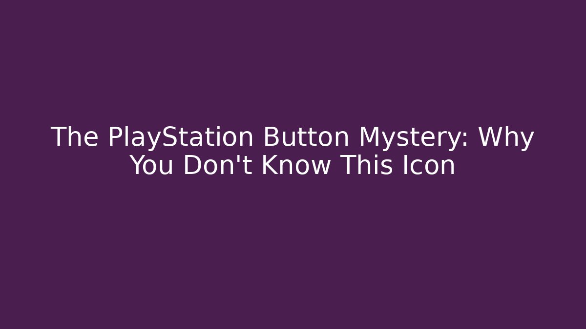 The PlayStation Button Mystery: Why You Don't Know This Icon