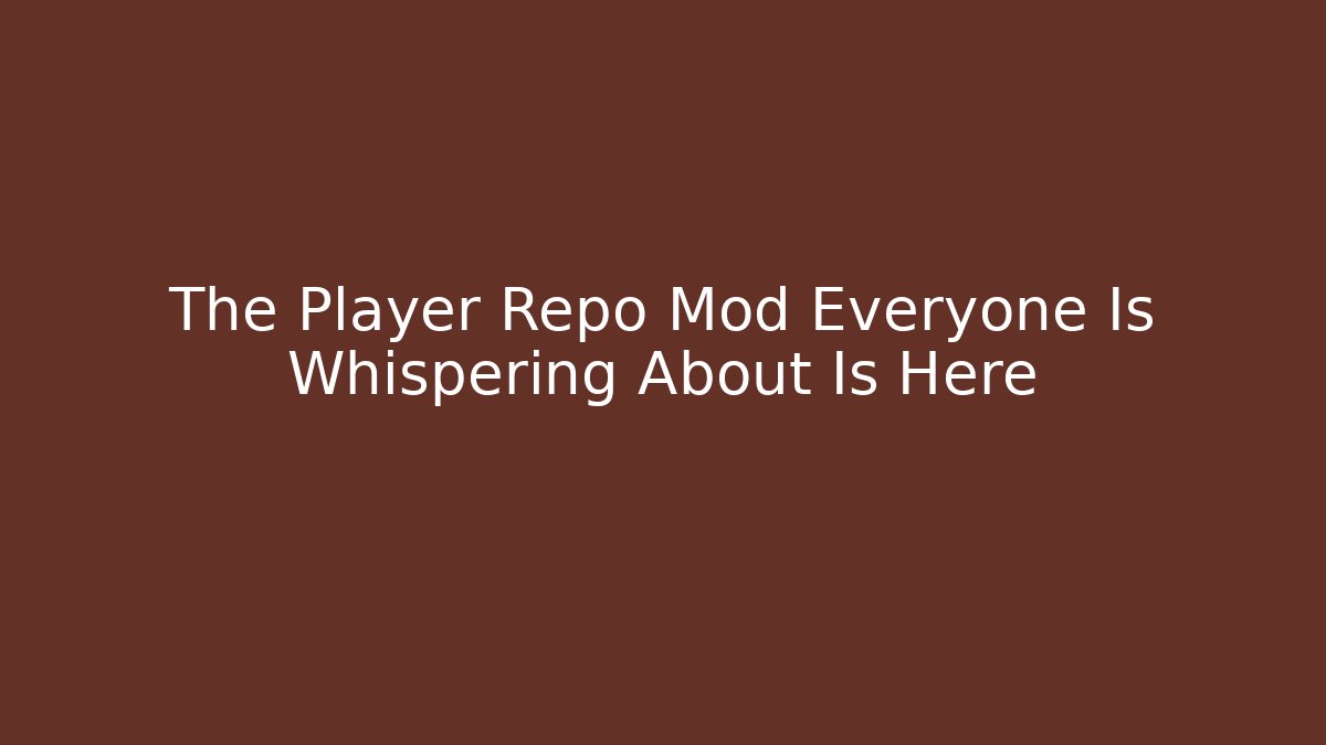 The Player Repo Mod Everyone Is Whispering About Is Here