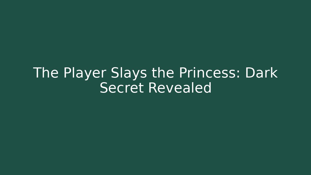 The Player Slays the Princess: Dark Secret Revealed
