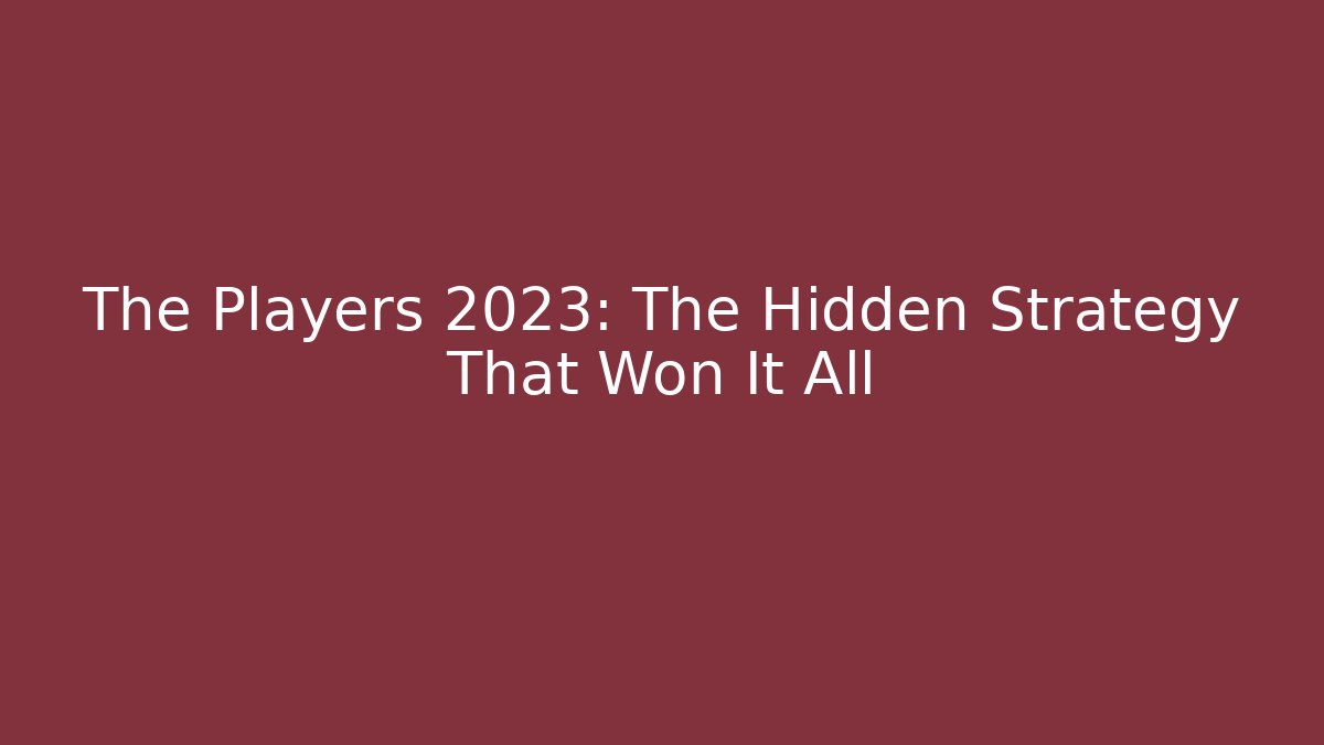 The Players 2023: The Hidden Strategy That Won It All