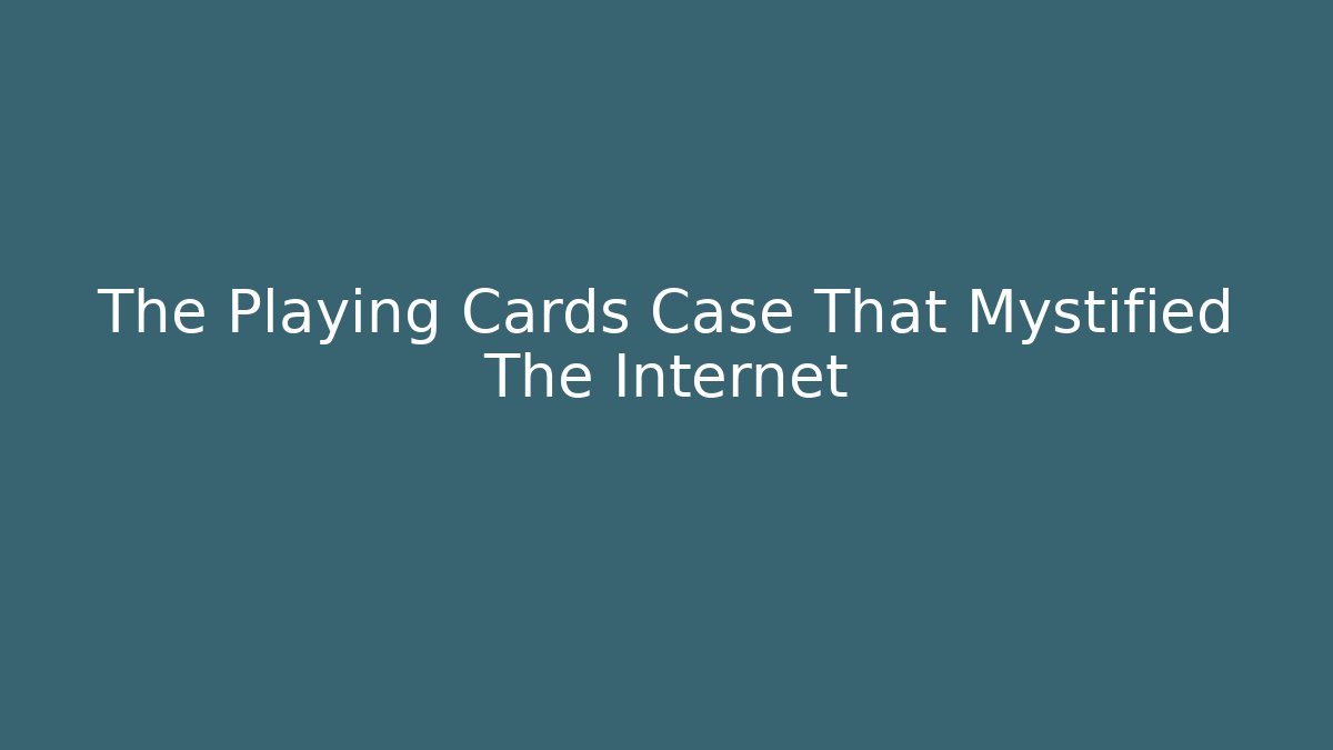 The Playing Cards Case That Mystified The Internet