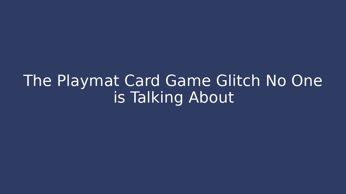 The Playmat Card Game Glitch No One is Talking About