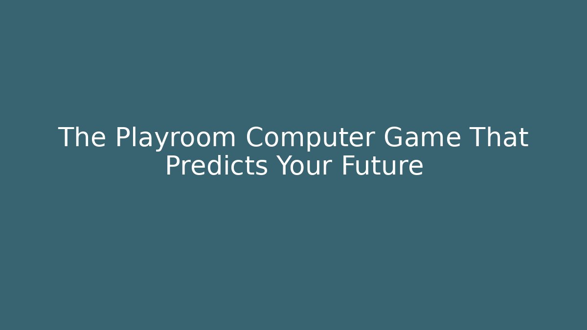The Playroom Computer Game That Predicts Your Future