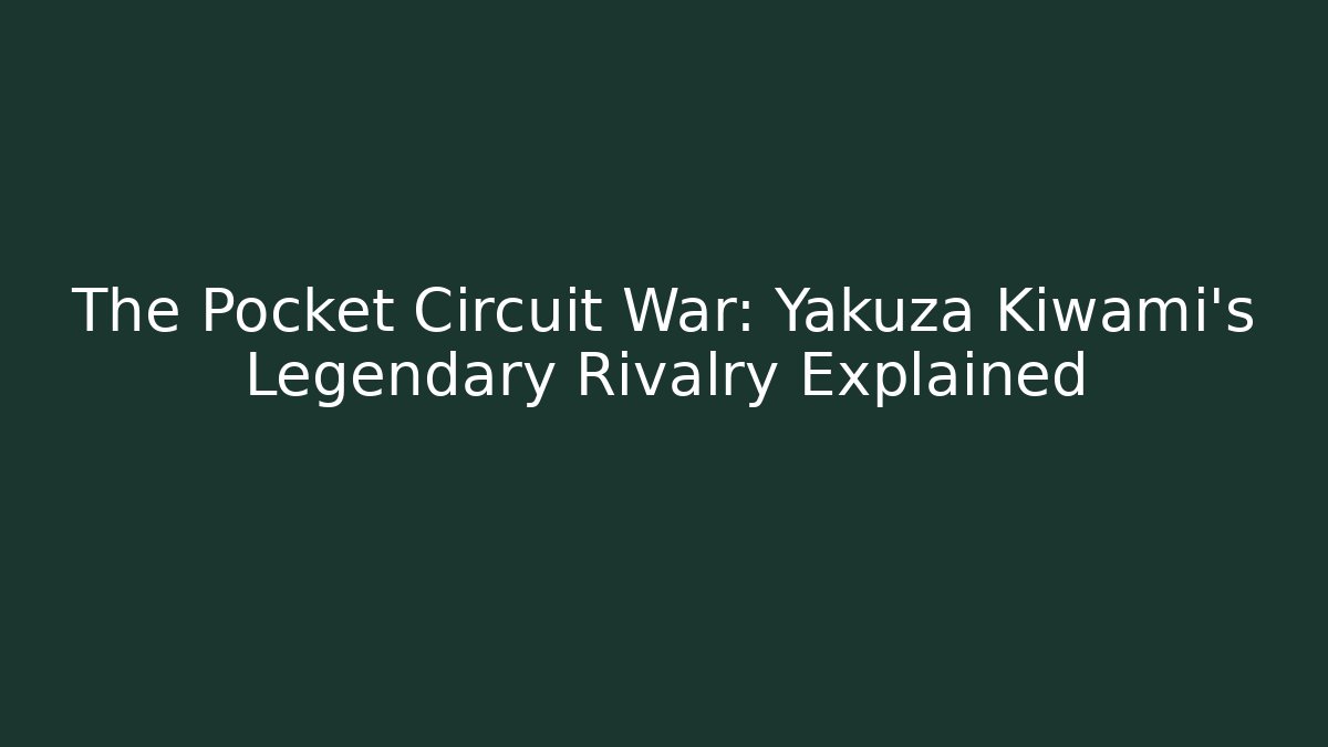 The Pocket Circuit War: Yakuza Kiwami's Legendary Rivalry Explained