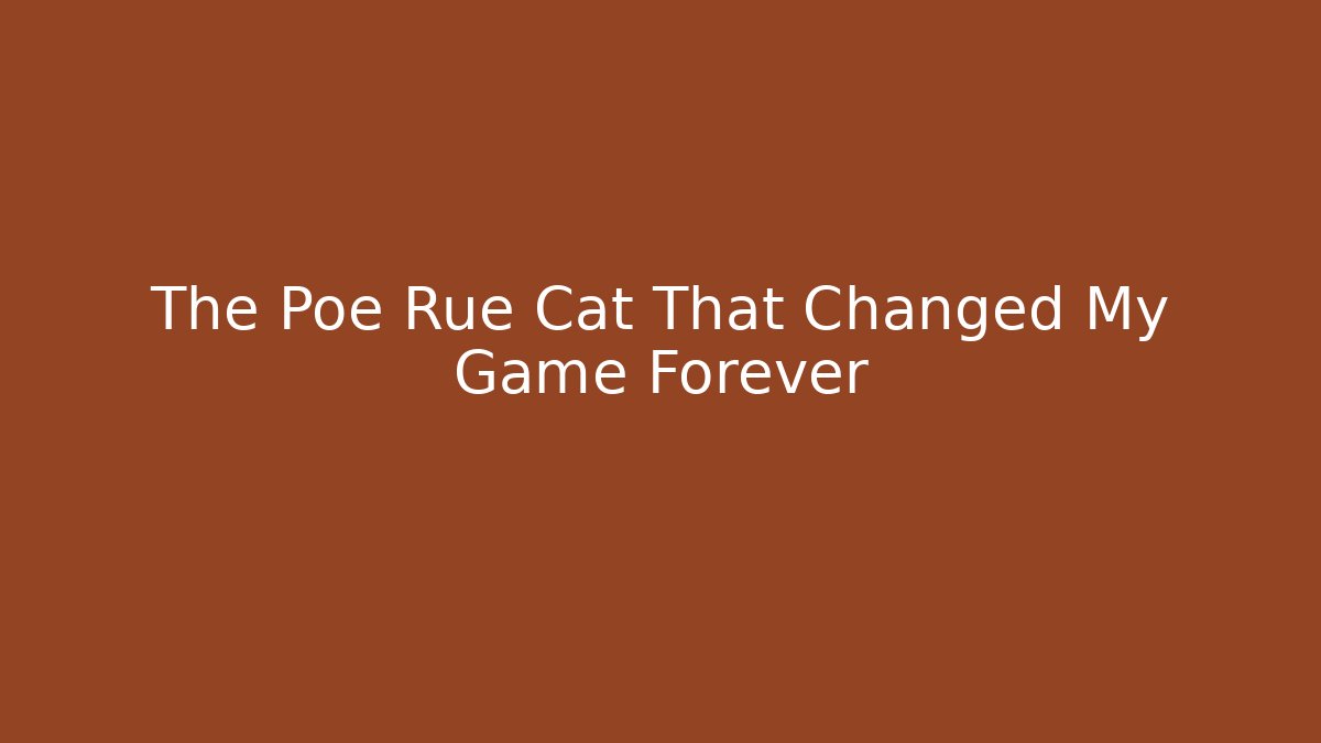 The Poe Rue Cat That Changed My Game Forever