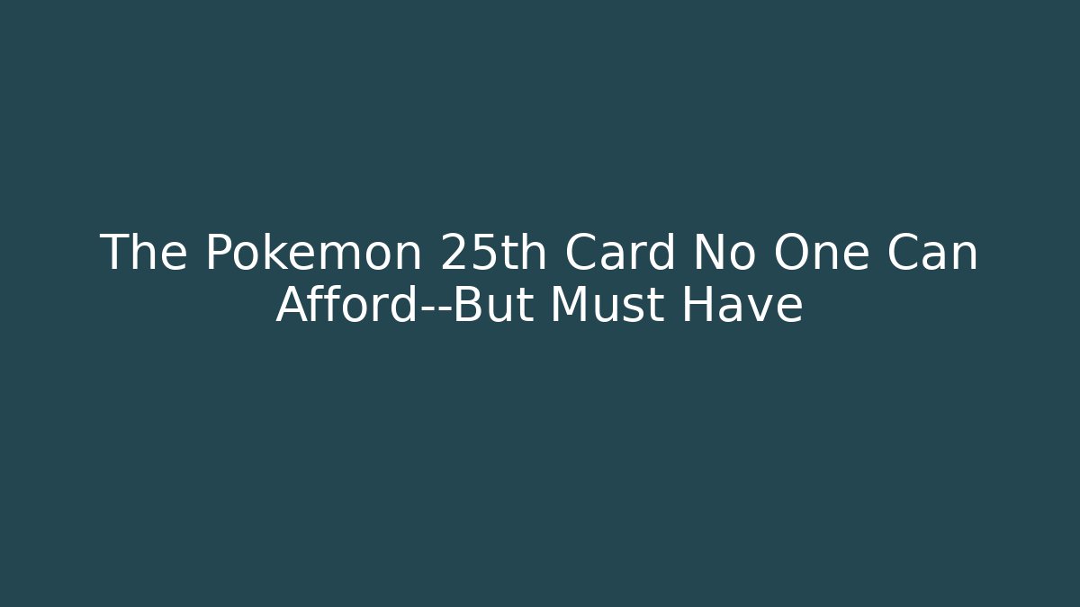 The Pokémon 25th Card No One Can Afford—But Must Have