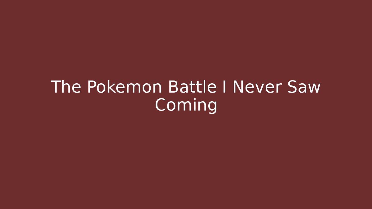 The Pokémon Battle I Never Saw Coming