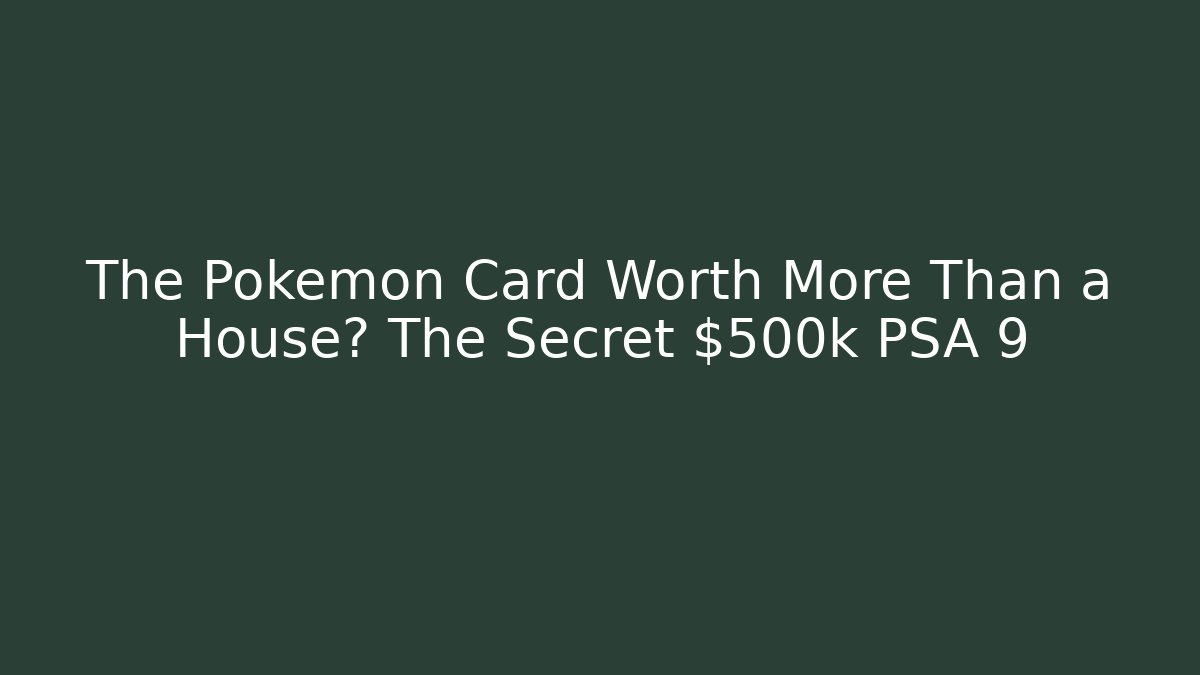The Pokémon Card Worth More Than a House? The Secret $500k PSA 9