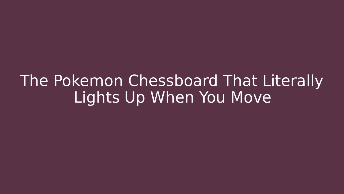 The Pokémon Chessboard That Literally Lights Up When You Move