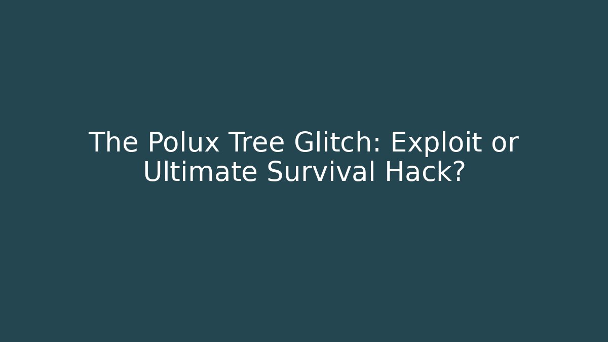 The Polux Tree Glitch: Exploit or Ultimate Survival Hack?