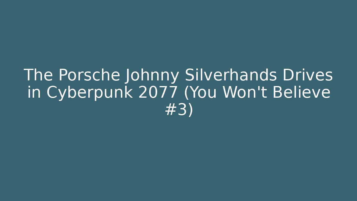 The Porsche Johnny Silverhands Drives in Cyberpunk 2077 (You Won't Believe #3)