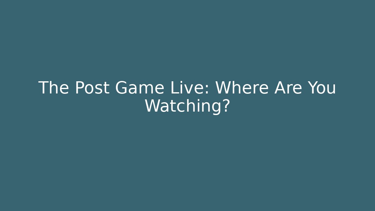 The Post Game Live: Where Are You Watching?