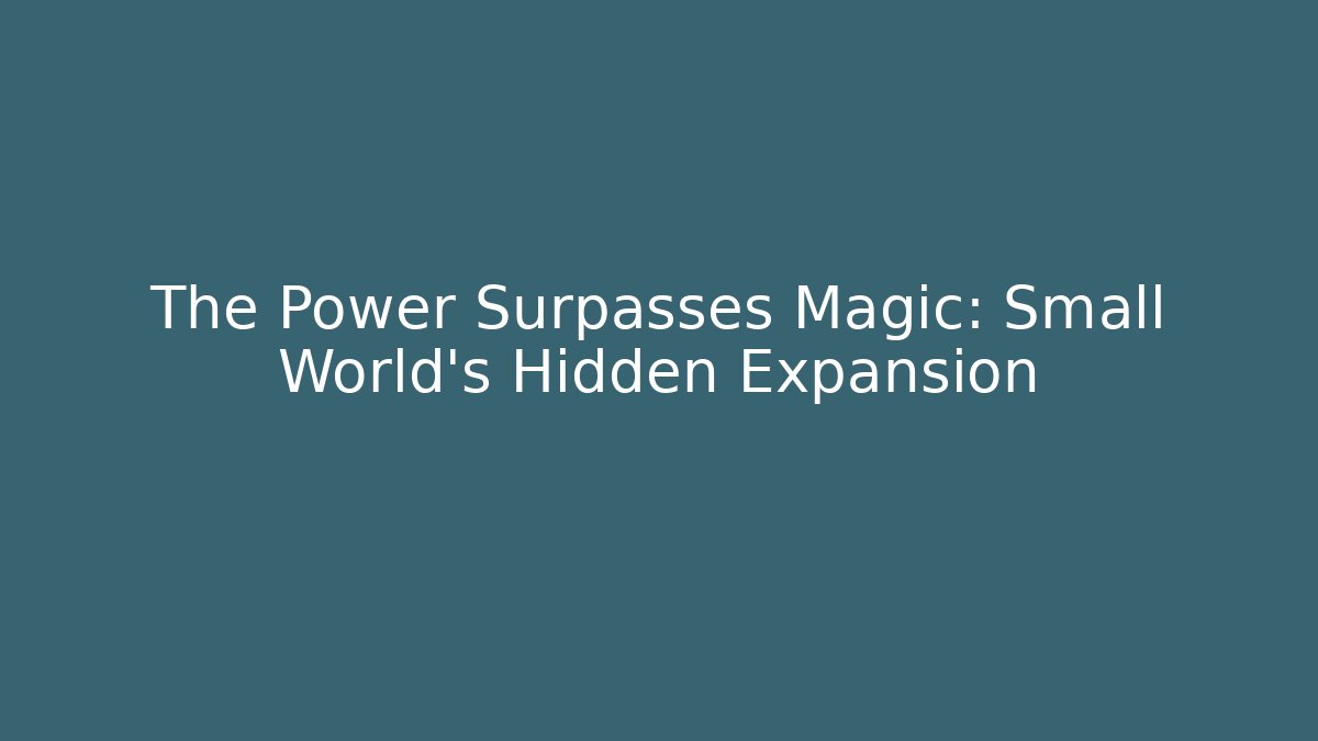 The Power Surpasses Magic: Small World’s Hidden Expansion